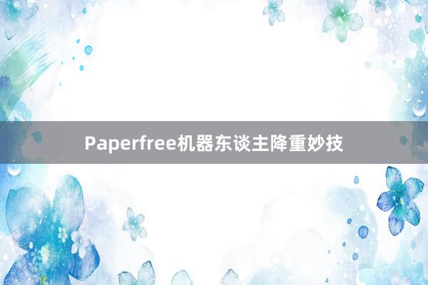 Paperfree机器东谈主降重妙技